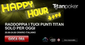 Oggi Raddoppia i punti con l’Happy Hour di TitanBet!
