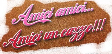 Amici, amici. Amici un cazzo (storia di un sittino quasi amichevole)