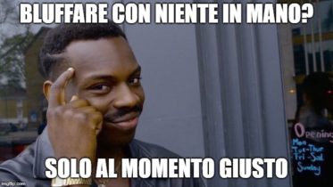 3 buoni motivi per bluffare con niente in mano!