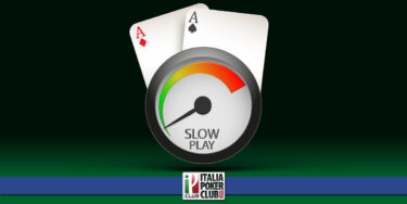 Lo slowplay: la prima vera tattica che impariamo da novizi