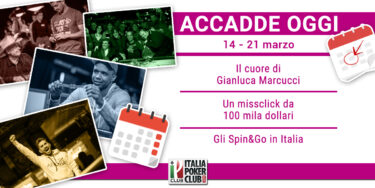 Accadde Oggi 14-21 marzo: il cuore di Gianluca Marcucci, il misclick da 100 mila dollari, gli Spin&Go in Italia
